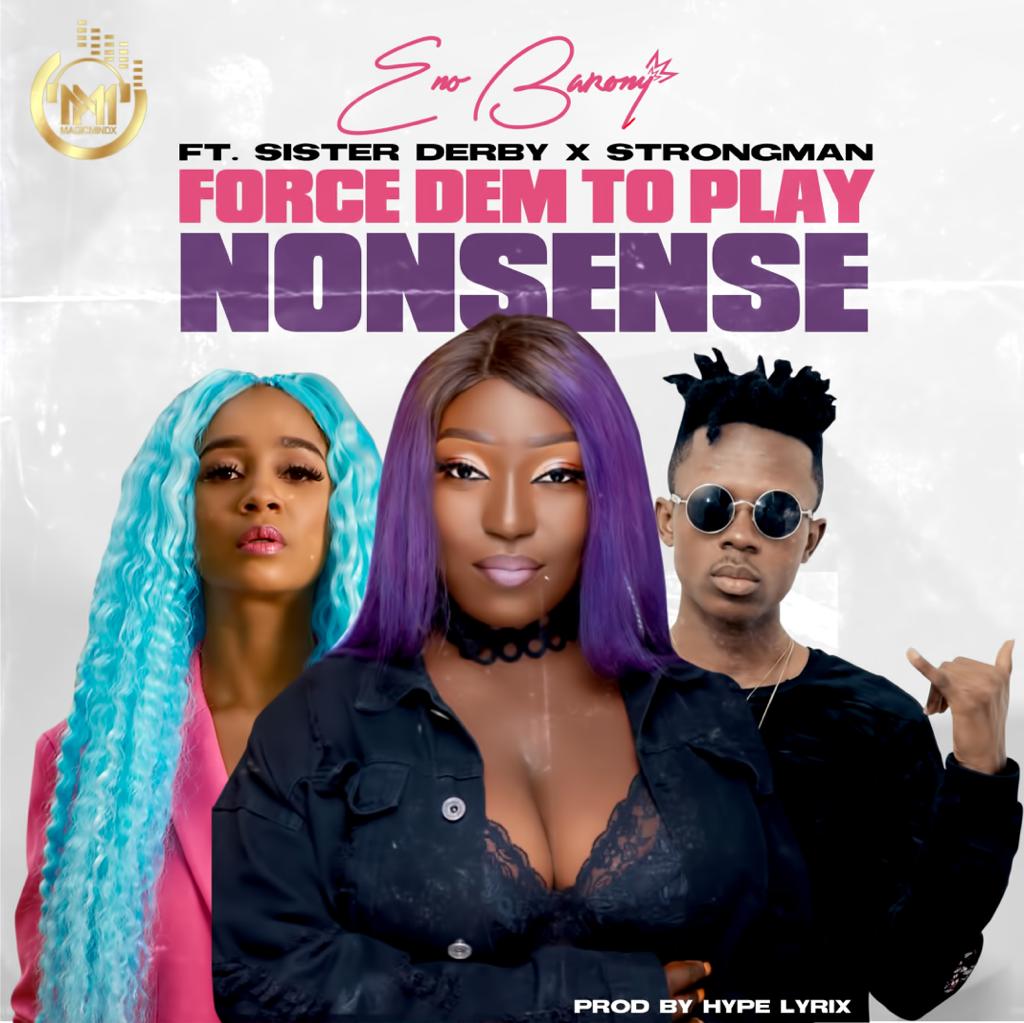 Eno Barony - Force Dem to Play Nonsense (feat. Sister Derby & Strongman) Eno Barony - Force Dem to Play Nonsense (feat. Sister Derby & Strongman)