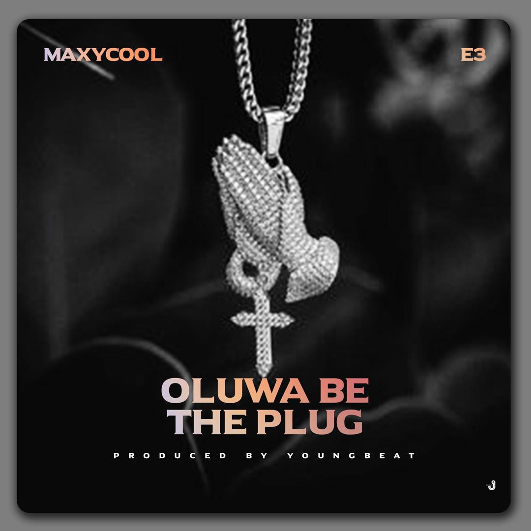 Maxycool – Oluwa Be The Plug Maxycool – Oluwa Be The Plug